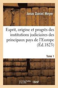 bokomslag Esprit, Origine Et Progrs Des Institutions Judiciaires Des Principaux Pays de l'Europe. T1