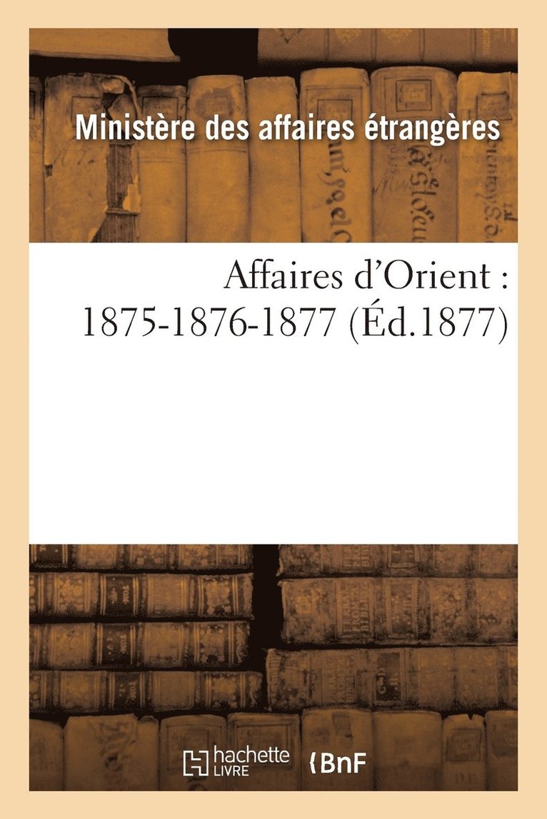 Affaires d'Orient: 1875-1876-1877 1