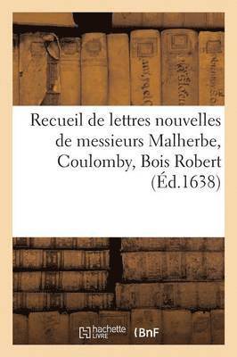 Recueil de Lettres Nouvelles de Messieurs Malherbe, Coulomby, Bois Robert 1