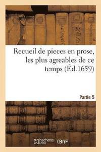 bokomslag Recueil de Pieces En Prose, Les Plus Agreables de CE Temps. Composes Par Divers Autheurs. Partie 5