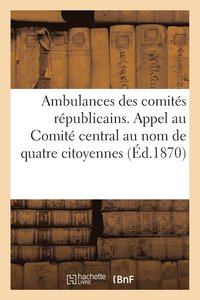 bokomslag Ambulances Des Comites Republicains. Appel Au Comite Central Au Nom de Quatre Citoyennes