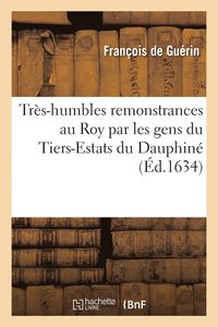 bokomslag Tres-Humbles Remonstrances Au Roy Par Les Gens Du Tiers-Estats Du Dauphine