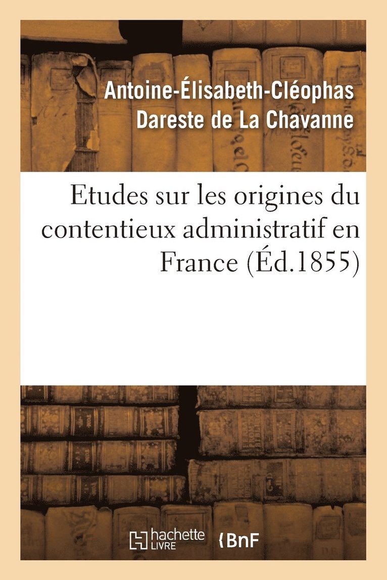 Etudes Sur Les Origines Du Contentieux Administratif En France 1