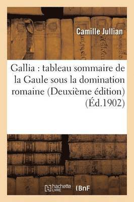 bokomslag Gallia: Tableau Sommaire de la Gaule Sous La Domination Romaine Deuxime dition