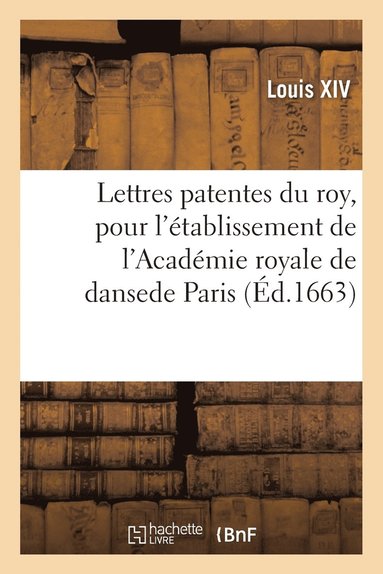 bokomslag Lettres Patentes Du Roy, Pour l'Établissement de l'Académie Royale de Danse En La Ville de Paris
