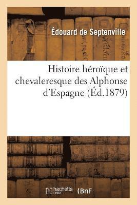 bokomslag Histoire Héroïque Et Chevaleresque Des Alphonse d'Espagne