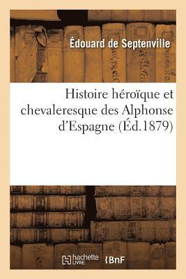 bokomslag Histoire Heroique Et Chevaleresque Des Alphonse d'Espagne