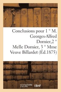 bokomslag Conclusions Pour 1  M. Georges-Alfred Dornier, 2  Melle Dornier, 3  Mme Veuve Billardet