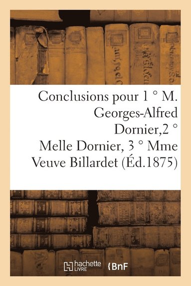 bokomslag Conclusions Pour 1  M. Georges-Alfred Dornier, 2  Melle Dornier, 3  Mme Veuve Billardet