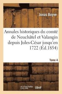 bokomslag Annales Historiques Du Comt de Neuchtel Et Valangin Depuis Jules-Csar Jusqu'en 1722 Tome 4