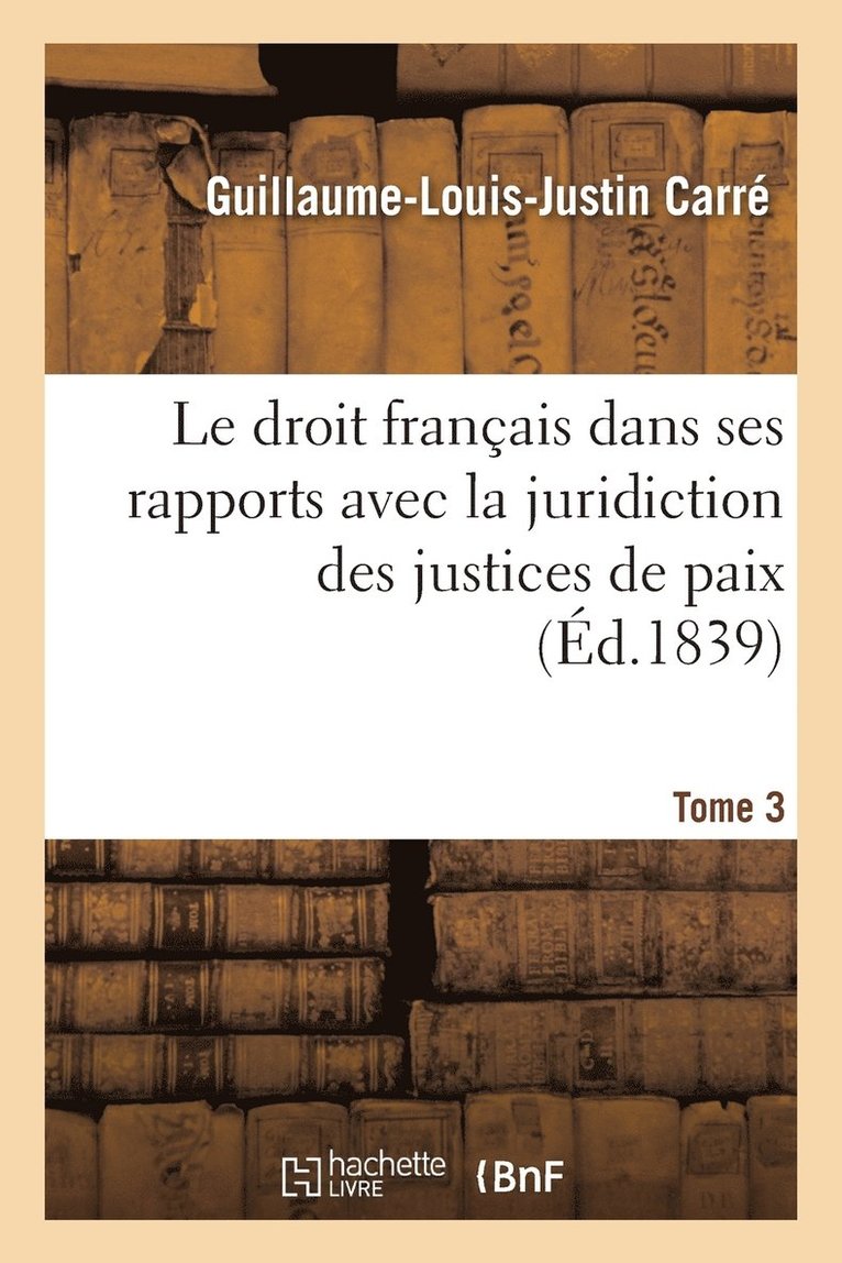 Le Droit Franais Dans Ses Rapports Avec La Juridiction Des Justices de Paix Tome 3 1