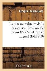 bokomslag La Marine Militaire de la France Sous Le Rgne de Louis XV 2e d. Rev. Et Augm.