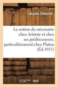 bokomslag La Notion Du Ncessaire Chez Aristote Et Chez Ses Prdcesseurs, Particulirement Chez Platon