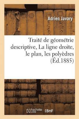 bokomslag Traité de Géométrie Descriptive. La Ligne Droite, Le Plan, Les Polyèdres