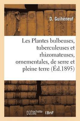 bokomslag Les Plantes Bulbeuses, Tuberculeuses Et Rhizomateuses, Ornementales, de Serre Et de Pleine Terre