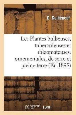 Les Plantes Bulbeuses, Tuberculeuses Et Rhizomateuses, Ornementales, de Serre Et de Pleine Terre 1