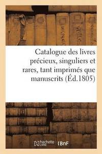 bokomslag Catalogue Des Livres Precieux, Singuliers Et Rares, Tant Imprimes Que Manuscrits, Bibliotheque