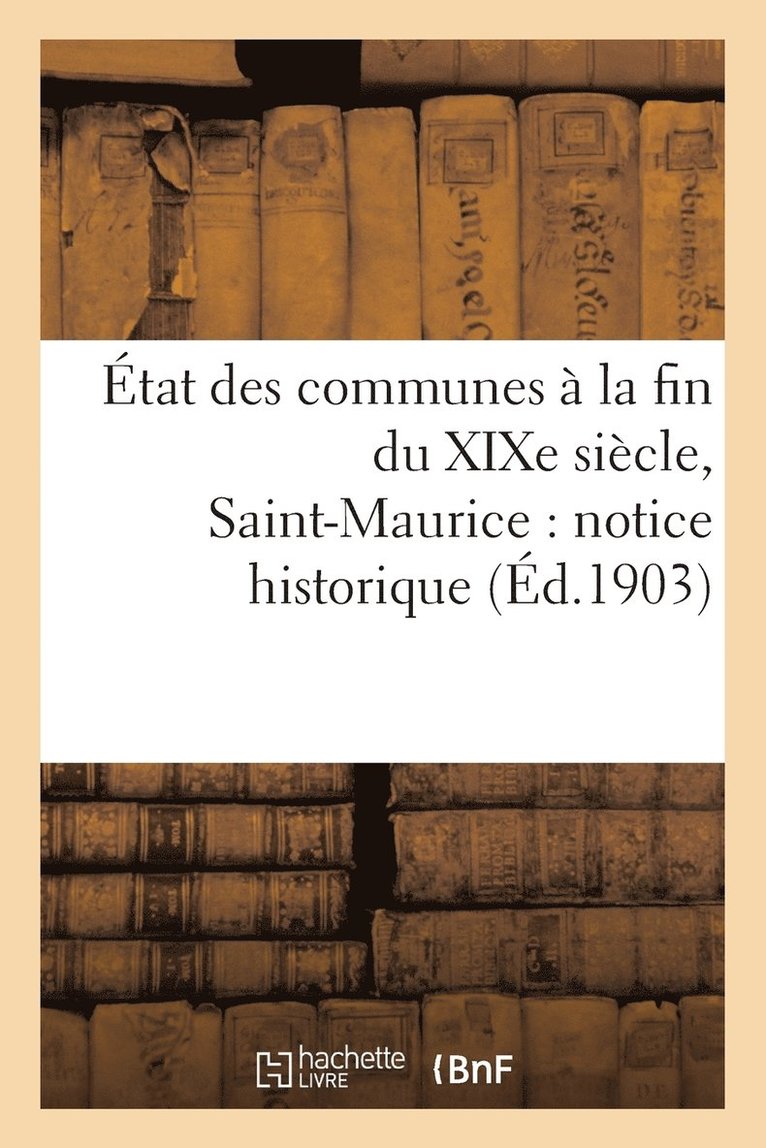 tat Des Communes  La Fin Du XIXe Sicle. Saint-Maurice: Notice Historique 1