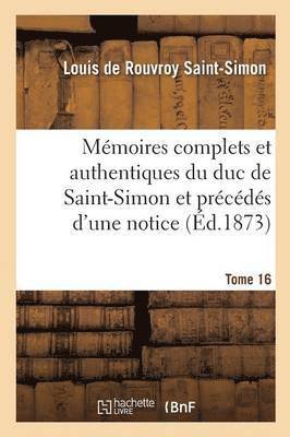 Mémoires Complets Et Authentiques Du Duc de Saint-Simon, Et Précédés d'Une Notice Tome 16