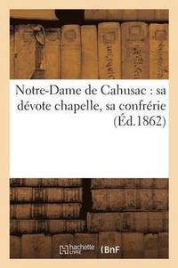 bokomslag Notre-Dame de Cahusac: Sa Devote Chapelle, Sa Confrerie