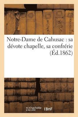 Notre-Dame de Cahusac: Sa Devote Chapelle, Sa Confrerie 1