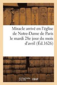 bokomslag Miracle Arrivé En l'Église de Notre-Dame de Paris Le Mardi 28e Jour Du Mois d'Avril
