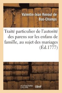 bokomslag Traité Particulier de l'Autorité Des Parens Sur Les Enfans de Famille, Au Sujet Des Mariages