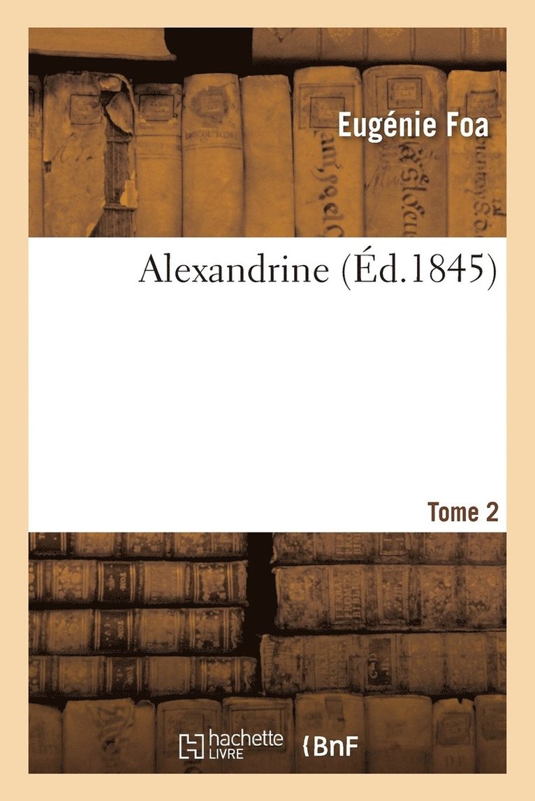 Eugénie Foa, FOA-E - Alexandrine, Par Mme Eugénie Foa. Tome 2, Häftad