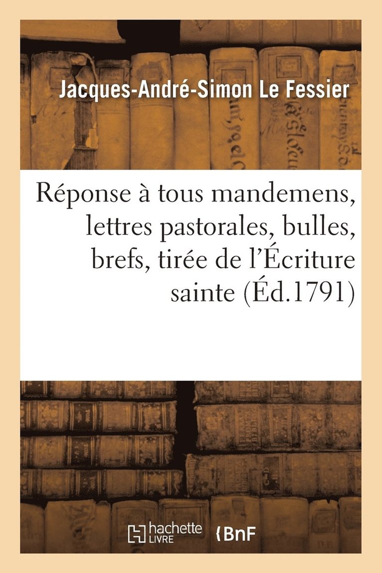 Reponse A Tous Mandemens, Lettres Pastorales, Bulles, Brefs, Tiree de l'Ecriture Sainte. 1