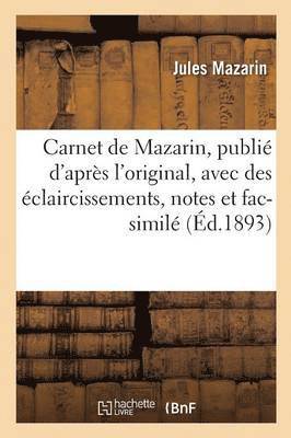 Carnet de Mazarin, Publi d'Aprs l'Original, Avec Des claircissements, Notes Et Fac-Simil 1