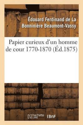 Papier Curieux d'Un Homme de Cour 1770-1870 1