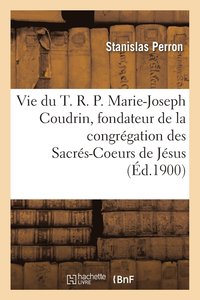 bokomslag Vie Du T. R. P. Marie-Joseph Coudrin, Fondateur Et Premier Superieur de la Congregation