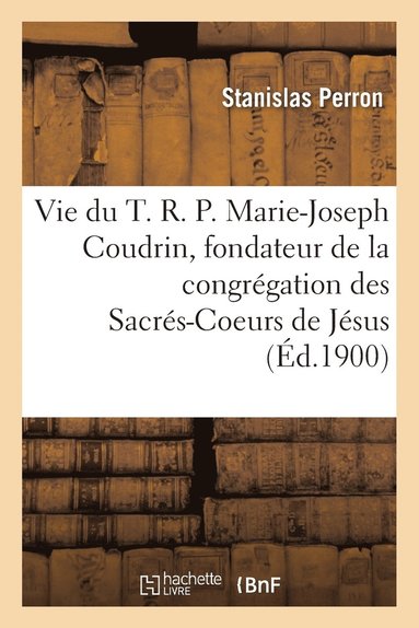 bokomslag Vie Du T. R. P. Marie-Joseph Coudrin, Fondateur Et Premier Supérieur de la Congrégation