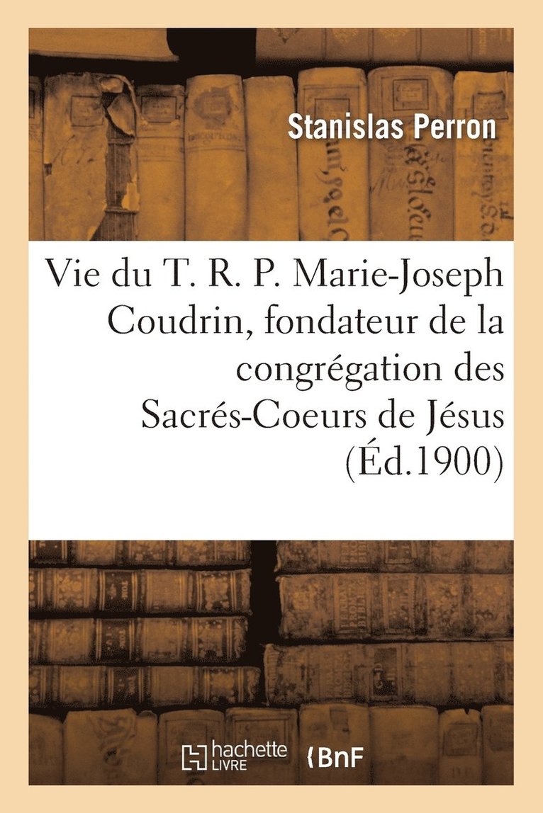 Vie Du T. R. P. Marie-Joseph Coudrin, Fondateur Et Premier Superieur de la Congregation 1