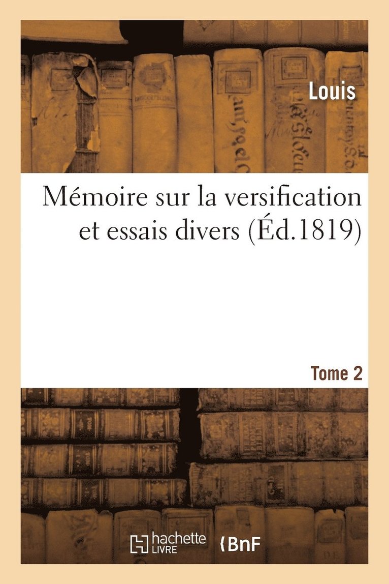 Mmoire Sur La Versification Et Essais Divers. Tome 2 1