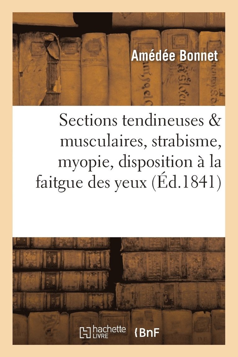 Amédée Bonnet, BONNET-A - Traité Des Sections Tendineuses Et Musculaires Dans Le Strabisme, La Myopie, La Faitgue Des Yeux, Häftad