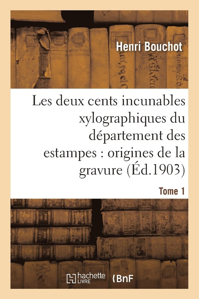 Les Deux Cents Incunables Xylographiques Du Dpartement Des Estampes, Origines de la Gravure Tome 1 1