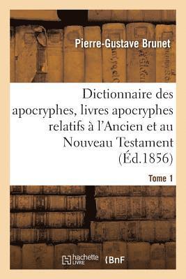 Dictionnaire Des Apocryphes, Livres Apocryphes Relatifs  l'Ancien Et Au Nouveau Testament Tome 1 1