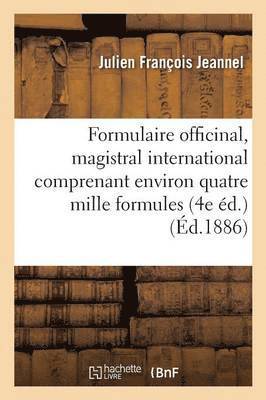 Formulaire Officinal Et Magistral International: Comprenant Environ Quatre Mille Formules 4e Ed. 1