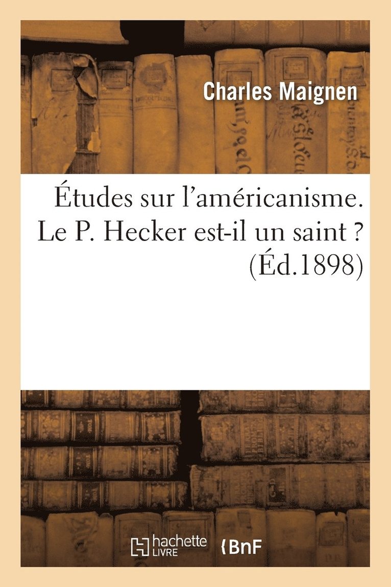 tudes Sur l'Amricanisme. Le P. Hecker Est-Il Un Saint ? 1