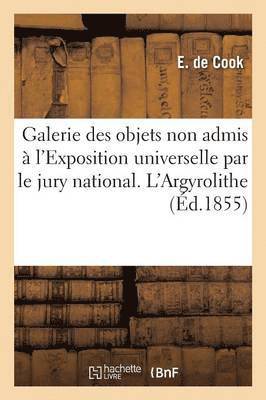 Galerie Des Objets Non Admis A l'Exposition Universelle Par Le Jury National. l'Argyrolithe 1