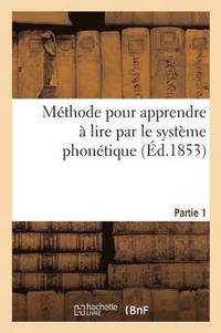 bokomslag Methode Pour Apprendre A Lire Par Le Systeme Phonetique. Partie 1