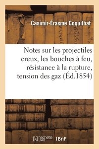 bokomslag Notes Sur Les Projectiles Creux Et Sur Les Bouches A Feu, Resistance A La Rupture, Tension Des Gaz