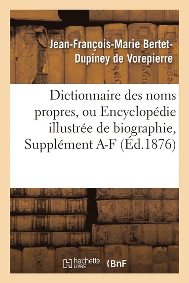 bokomslag Dictionnaire Des Noms Propres, Ou Encyclopdie Illustre de Biographie, de Gographie, Supplment a