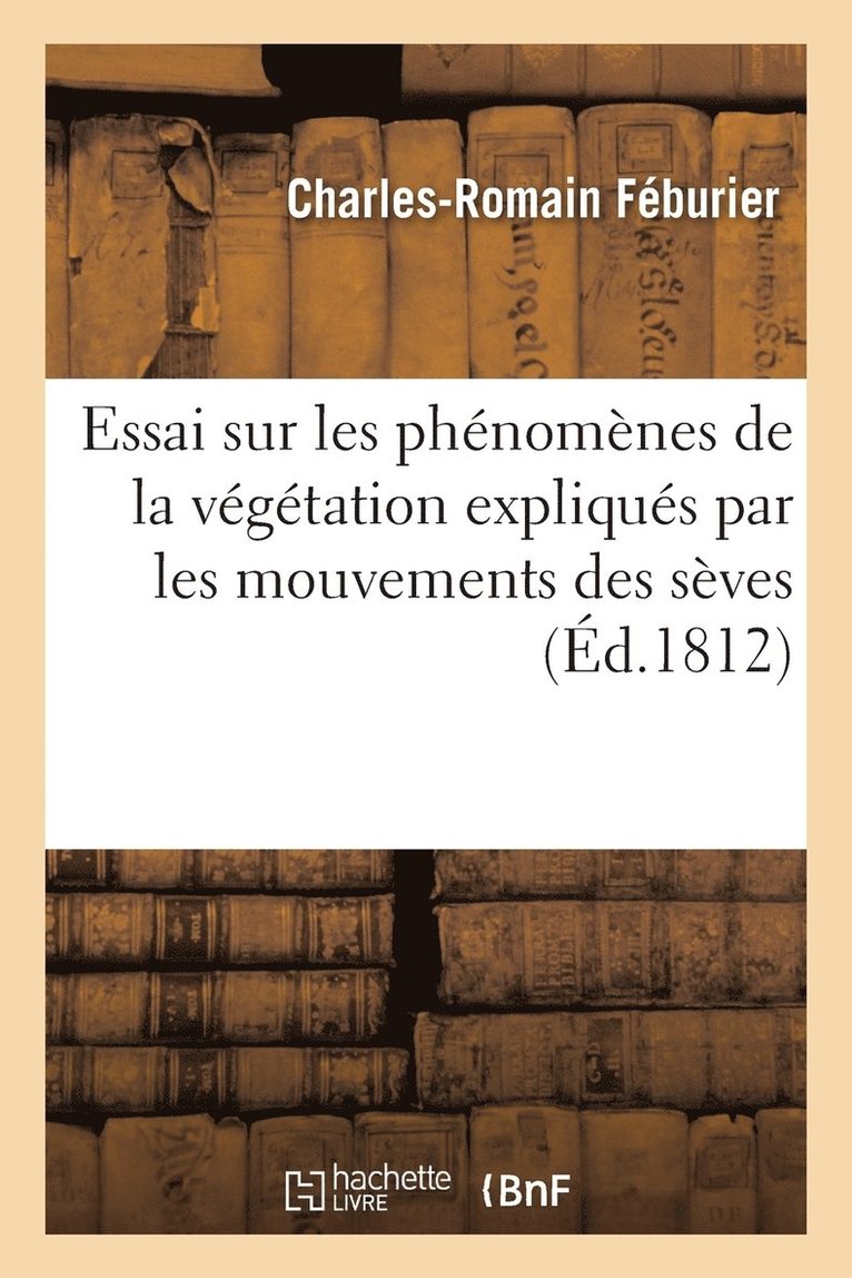 Essai Sur Les Phnomnes de la Vgtation Expliqus Par Les Mouvements Des Sves 1