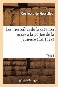 bokomslag Les Merveilles de la Création Mises À La Portée de la Jeunesse. Tome 2