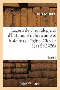 bokomslag Leons de Chronologie Et d'Histoire. Histoire Sainte Et Histoire de l'glise Tome 1