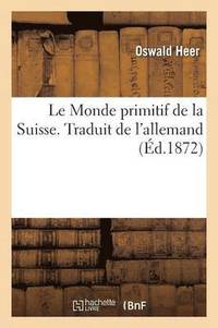 bokomslag Le Monde Primitif de la Suisse, Traduit de l'Allemand