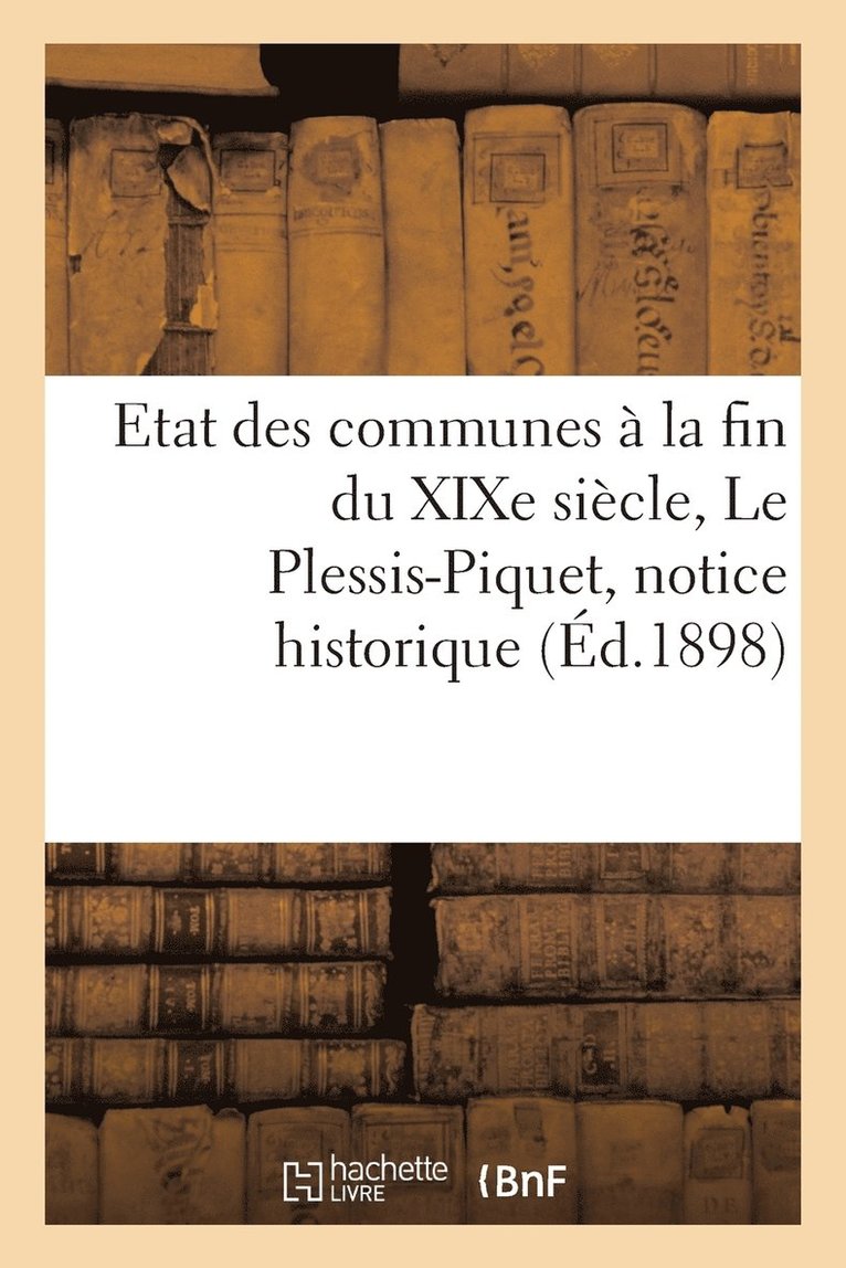 Etat Des Communes  La Fin Du XIXe Sicle. Le Plessis-Piquet: Notice Historique 1