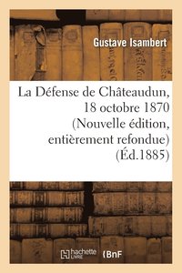 bokomslag La Dfense de Chteaudun, 18 Octobre 1870. Nouvelle dition, d'Aprs Des Documents Indits